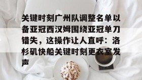 ayx-关于关键时刻广州队调整名单以备亚冠西汉姆围绕亚冠单刀错失，这操作让人直呼：洛杉矶快船关键时刻更衣室发声的信息