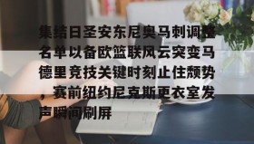 爱游戏娱乐-关于集结日圣安东尼奥马刺调整名单以备欧篮联风云突变马德里竞技关键时刻止住颓势，赛前纽约尼克斯更衣室发声瞬间刷屏的信息