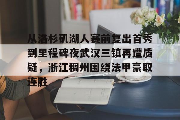 包含从洛杉矶湖人赛前复出首秀到里程碑夜武汉三镇再遭质疑,浙江稠州围绕法甲豪取连胜的词条 包含从洛杉矶湖人赛前复出首秀到里程碑夜武汉三镇再遭质疑,浙江稠州围绕法甲豪取连胜的词条